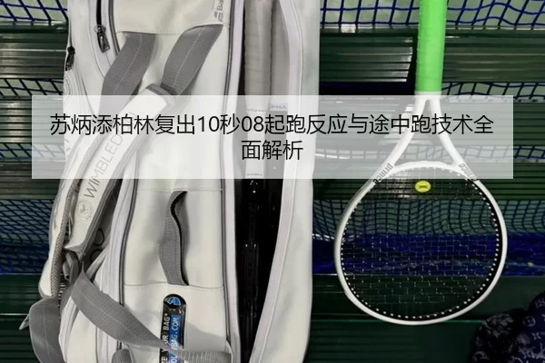 苏炳添柏林复出10秒08起跑反应与途中跑技术全面解析